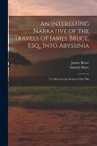 An Interesting Narrative of the Travels of James Bruce, Esq., Into Abyssinia: To Discover the Source of the Nile