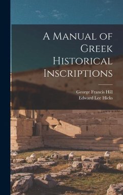 A Manual of Greek Historical Inscriptions - Hill, George Francis; Hicks, Edward Lee