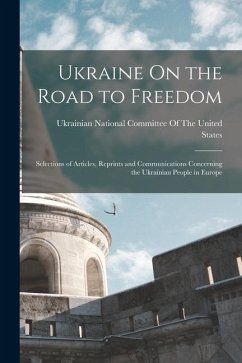 Ukraine On the Road to Freedom: Selections of Articles, Reprints and Communications Concerning the Ukrainian People in Europe