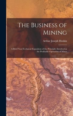 The Business of Mining; a Brief Non-technical Exposition of the Principles Involved in the Profitable Operation of Mines - Hoskin, Arthur Joseph