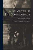 A Daughter Of The Confederacy: A Story Of The Old South And The New