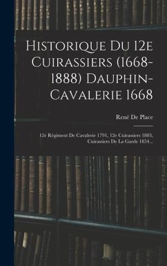 Historique Du 12e Cuirassiers (1668-1888) Dauphin-cavalerie 1668 - Place, René de