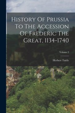 History Of Prussia To The Accession Of Frederic The Great, 1134-1740; Volume 2 - Tuttle, Herbert