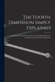 The Fourth Dimension Simply Explained: A Collection of Essays Selected From Those Submitted in the Scientific American's Prize Competition