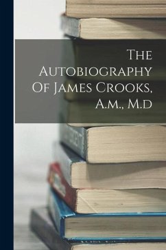 The Autobiography Of James Crooks, A.m., M.d - Anonymous