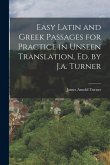 Easy Latin and Greek Passages for Practice in Unseen Translation, Ed. by J.a. Turner