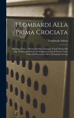 I Lombardi Alla Prima Crociata: Dramma Lirico. (musica Del Sig. Giuseppe Verdi. Poesia Del Sig. Temistocle Solera.) Da Rappresentarsi Al Teatro Carlo - Solera, Temistocle