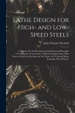 Lathe Design for High- and Low-Speed Steels: A Treatise On the Kinematical and Dynamical Principles Governing the Construction of Metal Turning Lathes