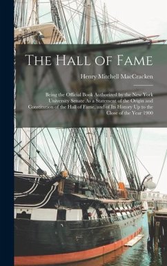 The Hall of Fame: Being the Official Book Authorized by the New York University Senate As a Statement of the Origin and Constitution of - Maccracken, Henry Mitchell