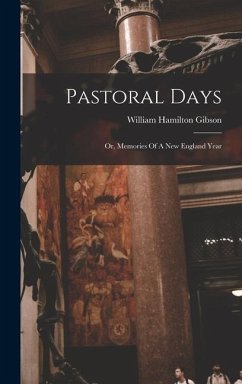 Pastoral Days: Or, Memories Of A New England Year - Gibson, William Hamilton