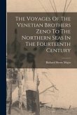 The Voyages Of The Venetian Brothers Zeno To The Northern Seas In The Fourteenth Century
