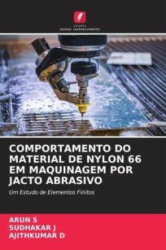 COMPORTAMENTO DO MATERIAL DE NYLON 66 EM MAQUINAGEM POR JACTO ABRASIVO - S, ARUN;J, SUDHAKAR;D, AJITHKUMAR