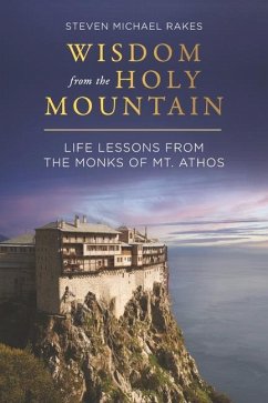 Wisdom from the Holy Mountain: Life Lessons from the Monks of Mt. Athos - Rakes, Steven Michael