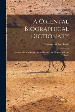 A Oriental Biographical Dictionary: Founded On Materials Collected by the Late Thomas William Beale - Beale, Thomas William