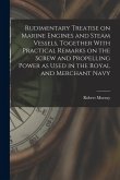 Rudimentary Treatise on Marine Engines and Steam Vessels, Together With Practical Remarks on the Screw and Propelling Power as Used in the Royal and M Rudimentary Treatise on Marine Engines and Steam Vessels, Together With Practical Remarks on the Screw and Propelling Power as Used in the Royal and M