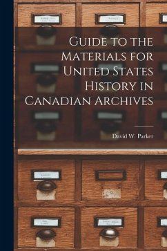 Guide to the Materials for United States History in Canadian Archives - Parker, David W.