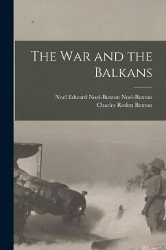 The war and the Balkans - Buxton, Charles Roden; Noel-Buxton, Noel Edward Noel-Buxton