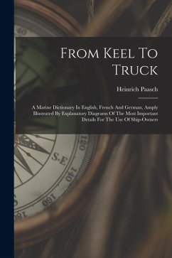 Cover From Keel To Truck: A Marine Dictionary In English, French And German, Amply Illustrated By Explanatory Diagrams Of The Most Important Det