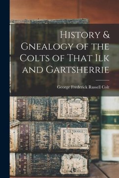 History & Gnealogy of the Colts of That Ilk and Gartsherrie - Colt, George Frederick Russell