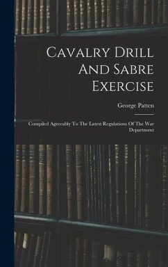 Cavalry Drill And Sabre Exercise: Compiled Agreeably To The Latest Regulations Of The War Department - Patten, George