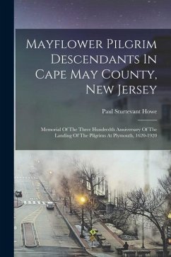 Mayflower Pilgrim Descendants In Cape May County, New Jersey: Memorial Of The Three Hundredth Anniversary Of The Landing Of The Pilgrims At Plymouth, - Howe, Paul Sturtevant