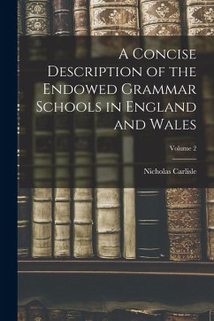 A Concise Description of the Endowed Grammar Schools in England and Wales; Volume 2 - Carlisle, Nicholas