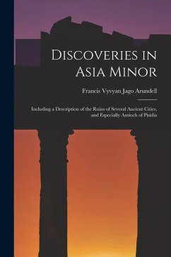 Discoveries in Asia Minor: Including a Description of the Ruins of Several Ancient Cities, and Especially Antioch of Pisidia - Arundell, Francis Vyvyan Jago