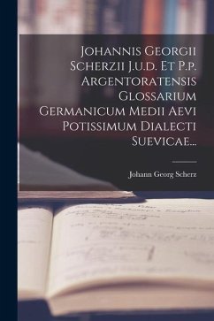 Johannis Georgii Scherzii J.u.d. Et P.p. Argentoratensis Glossarium Germanicum Medii Aevi Potissimum Dialecti Suevicae... - Scherz, Johann Georg