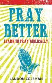 Pray Better: Learning to Pray Biblically