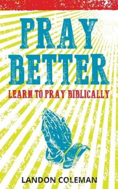 Pray Better: Learning to Pray Biblically - Coleman, Landon
