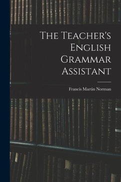 The Teacher's English Grammar Assistant - Norman, Francis Martin