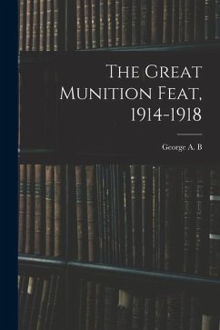 The Great Munition Feat, 1914-1918 - Dewar, George A. B.