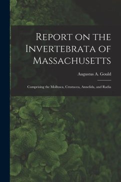 Report on the Invertebrata of Massachusetts: Comprising the Mollusca, Crustacea, Annelida, and Radia - Augustus a. (Augustus Addison), Gould