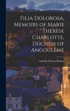 Filia Dolorosa, Memoirs of Marie Thérèse Charlotte, Duchess of Angoulême - Romer, Isabella Frances