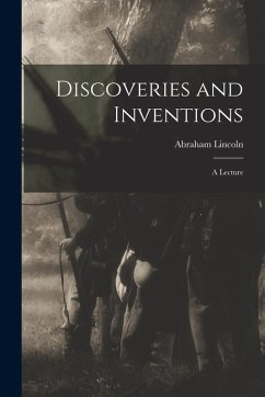 Discoveries and Inventions; a Lecture - Abraham, Lincoln