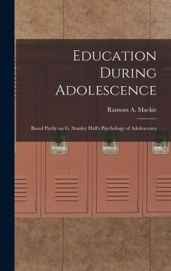 Education During Adolescence: Based Partly on G. Stanley Hall's Psychology of Adolescence - Mackie, Ransom A.