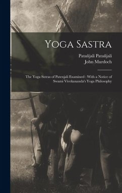 Cover Yoga Sastra: The Yoga Sutras of Patenjali Examined: With a Notice of Swami Vivekananda's Yoga Philosophy