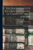 The Descendants Of Richard Sares (sears) Of Yarmouth, Mass., 1638-1888: With An Appendix, Containing Some Notices Of Other Families By Name Of Sears