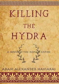 Killing the Hydra: A Novel of the Roman Empire - Haviaras, Adam Alexander