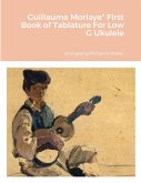 Guillaume Morlaye&quote; First Book of Tablature For Low G Ukulele