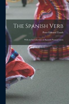 The Spanish Verb: With an Introduction on Spanish Pronunciation - Traub, Peter Edward