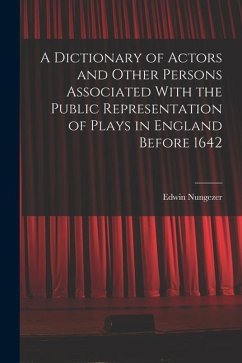 A Dictionary of Actors and Other Persons Associated With the Public Representation of Plays in England Before 1642 - Nungezer, Edwin