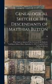 Genealogical Sketch of the Descendants of Matthias Button Genealogical Sketch of the Descendants of Matthias Button