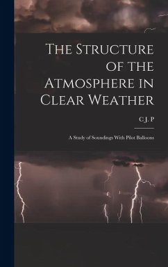The Structure of the Atmosphere in Clear Weather; a Study of Soundings With Pilot Balloons - Cave, C. J. P. B.