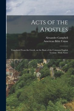 Acts of the Apostles: Translated From the Greek, on the Basis of the Common English Version: With Notes - Campbell, Alexander; Union, American Bible