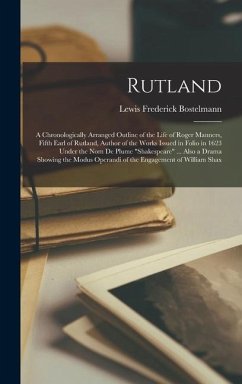 Rutland; a Chronologically Arranged Outline of the Life of Roger Manners, Fifth Earl of Rutland, Author of the Works Issued in Folio in 1623 Under the nom de Plume 