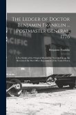 The Ledger of Doctor Benjamin Franklin ... Postmaster General, 1776: A Fac-simile of the Original Manuscript now on File on the Records of the Post Of