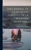 Idea Jeneral De La Filosofía Positiva I De La Sicolojía Moderna...