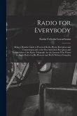 Radio for Everybody: Being a Popular Guide to Practical Radio-Phone Reception and Transmission and to the Dot-And-Dash Reception and Transm Radio for Everybody: Being a Popular Guide to Practical Radio-Phone Reception and Transmission and to the Dot-And-Dash Reception and Transm