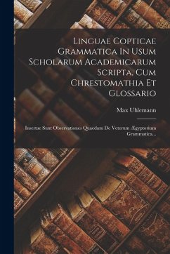 Linguae Copticae Grammatica In Usum Scholarum Academicarum Scripta, Cum Chrestomathia Et Glossario: Insertae Sunt Observationes Quaedam De Veterum Ægy - Uhlemann, Max Linguae Copticae Grammatica In Usum Scholarum Academicarum Scripta, Cum Chrestomathia Et Glossario: Insertae Sunt Observationes Quaedam De Veterum Ægy - Uhlemann, Max